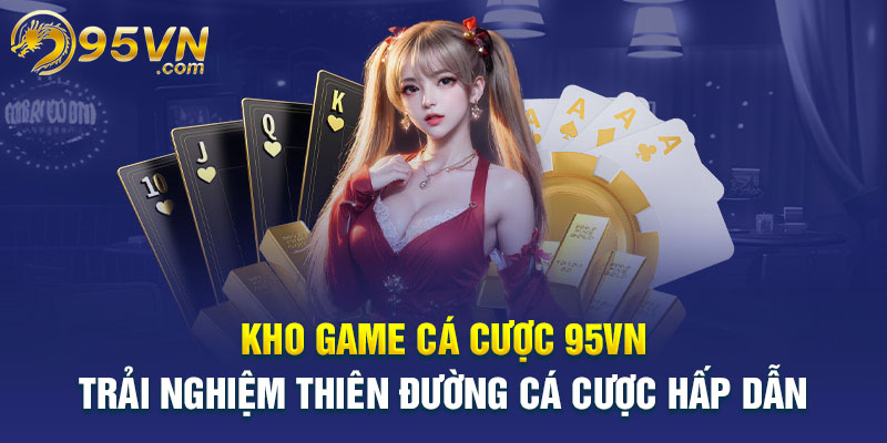 Khám phá kho game cá cược chất lượng tại 95Vn