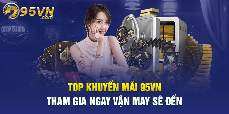 Top khuyến mãi 95Vn hấp dẫn không thể bỏ lỡ